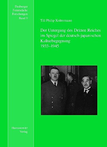 Der Untergang des Dritten Reiches im Spiegel der deutsch-japanischen Kulturbegegnung (Freiburger Fernöstliche Forschungen)