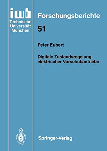 Digitale Zustandsregelung elektrischer Vorschubantriebe (iwb Forschungsberichte, 51, Band 51)