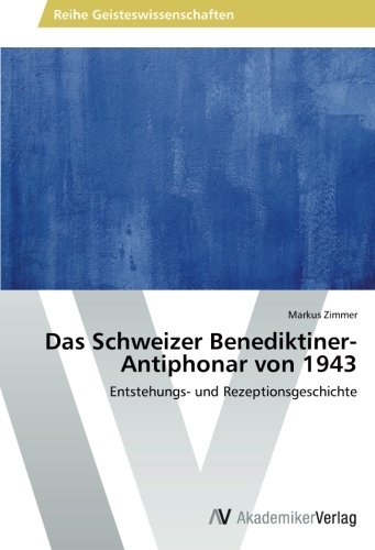Das Schweizer Benediktiner-Antiphonar von 1943: Entstehungs- und Rezeptionsgeschichte