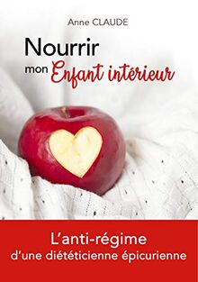 Nourrir mon Enfant intérieur : L'anti-régime d'une diététicienne épicurienne