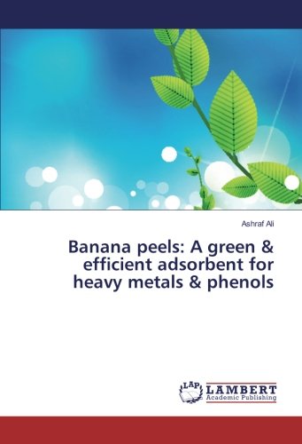 Banana peels: A green & efficient adsorbent for heavy metals & phenols