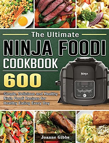 The Ultimate Ninja Foodi Cookbook: 600 Simple, Delicious and Healthy Ninja Foodi Recipes for Healthy Eating Every Day