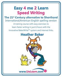 Speed Writing, the 21st Century Alternative to Shorthand (Easy 4 Me 2 Learn) International English: A Speedwriting Training Course with Easy Exercises ... Bakerwrite System and Internet Links