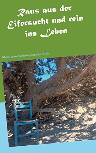 Raus aus der Eifersucht und rein ins Leben: Schnelle und wirksame Wege zum eigenen Selbst