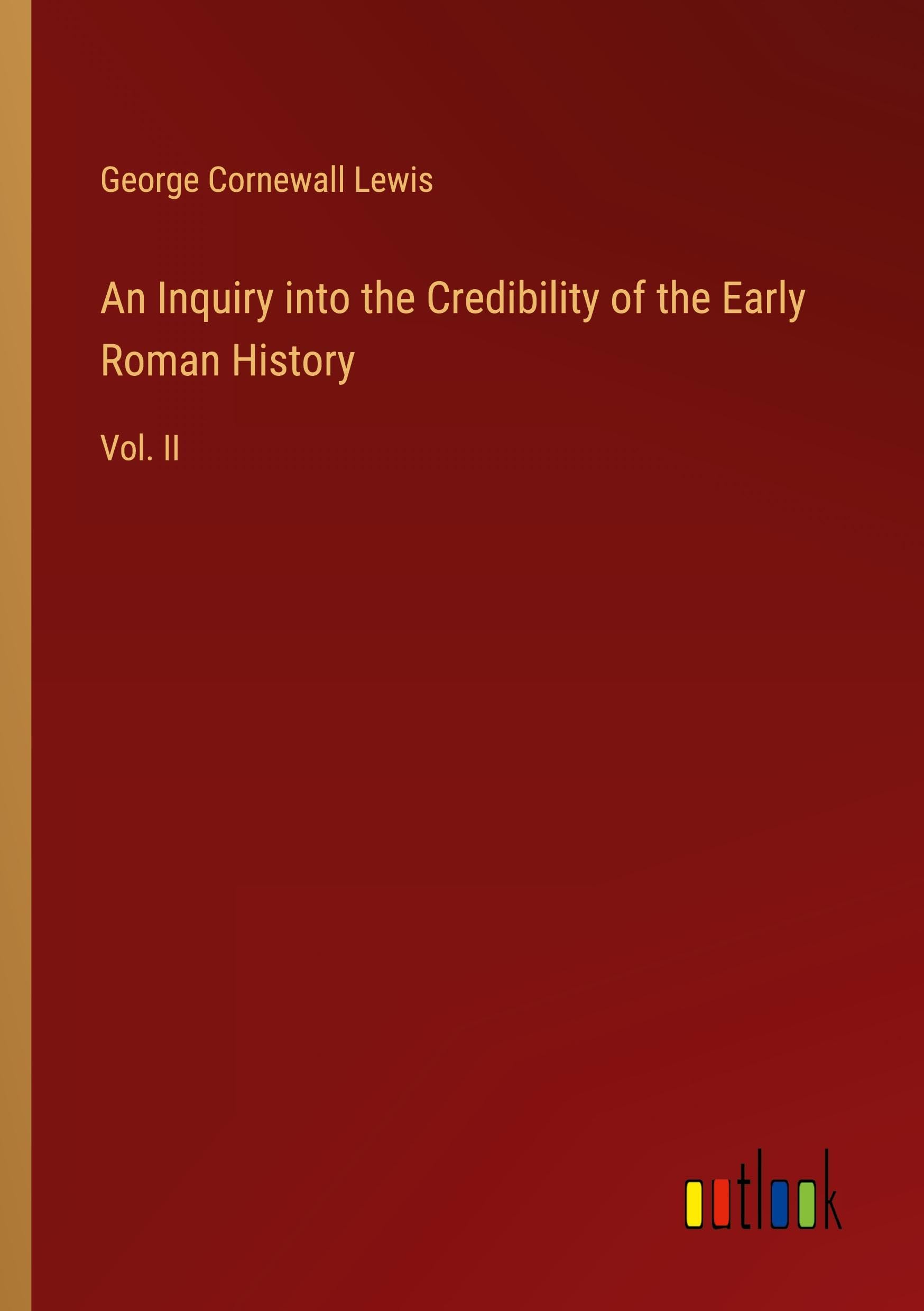 An Inquiry into the Credibility of the Early Roman History: Vol. II