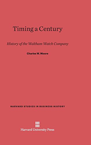 Timing a Century: History of the Waltham Watch Company (Harvard Studies in Business History, Band 11)