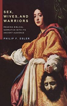 Sex, Wives, and Warriors: Reading Old Testament Narrative with Its Ancient Audience