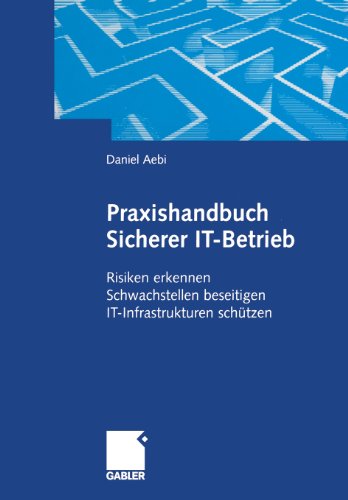 Praxishandbuch Sicherer IT-Betrieb: Risiken erkennen Schwachstellen beseitigen IT-Infrastrukturen schützen