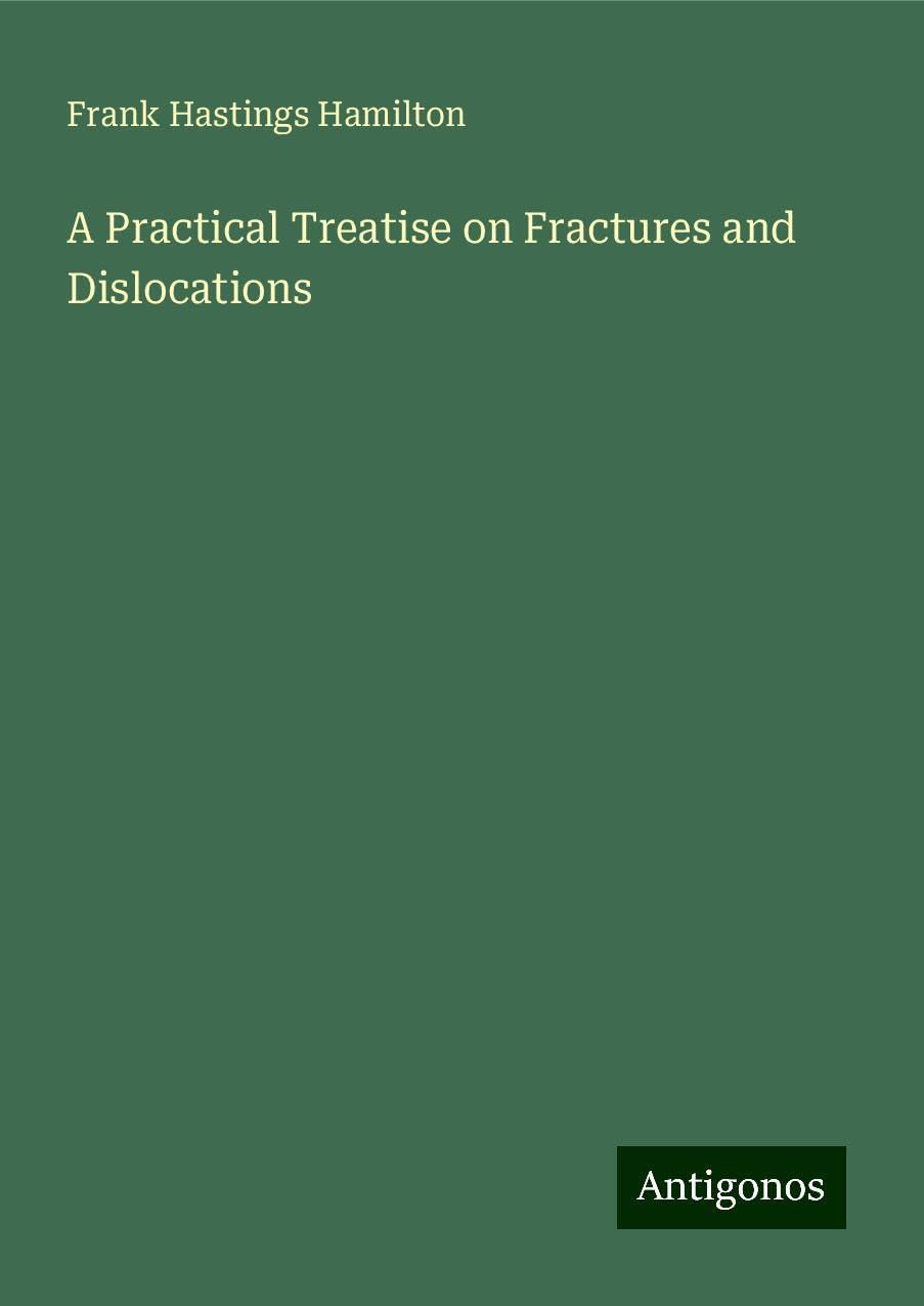 A Practical Treatise on Fractures and Dislocations