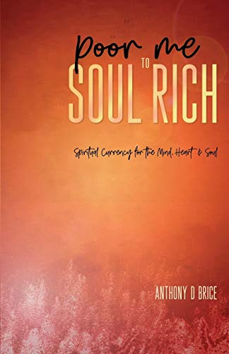 Poor Me to Soul Rich: Spiritual Currency for the Mind, Heart & Soul