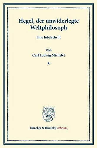 Hegel, der unwiderlegte Weltphilosoph.: Eine Jubelschrift. (Duncker & Humblot reprints)