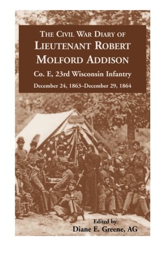 The Civil War Diary of Lieutenant Robert Molford Addison, Co. E, 23rd Wisconsin Infantry, December 24, 1863 - December 29, 1864