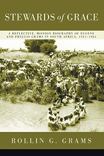 Stewards of Grace: A Reflective, Mission Biography of Eugene and Phyllis Grams in South Africa, 1951-1962