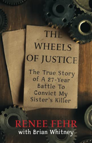 THE WHEELS OF JUSTICE: The True Story Of A 27-Year Battle To Convict My Sister's Killer