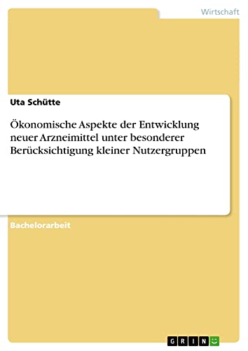 Ökonomische Aspekte der Entwicklung neuer Arzneimittel unter besonderer Berücksichtigung kleiner Nutzergruppen