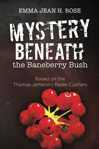 Mystery Beneath the Baneberry Bush: Based on the Thomas Jefferson Beale Cyphers