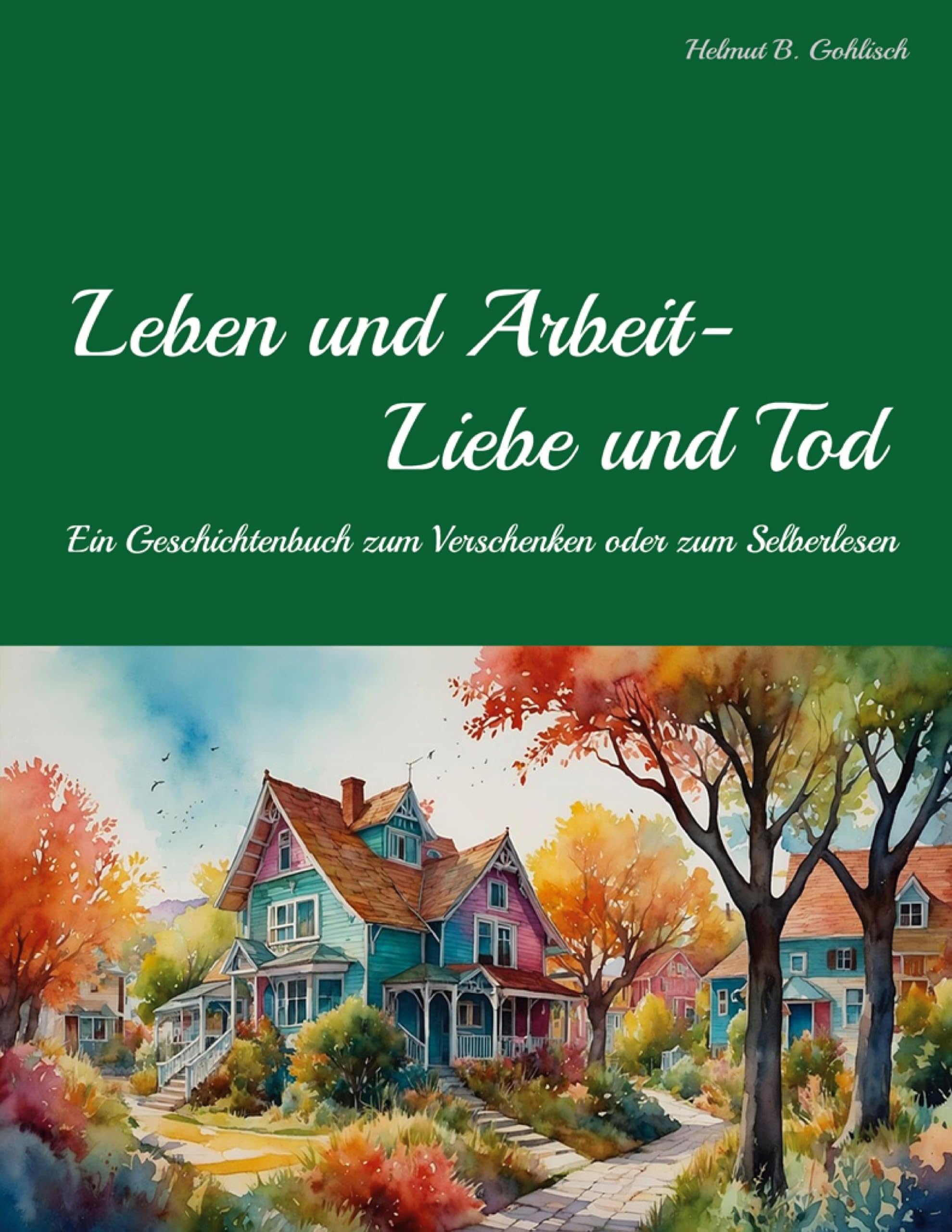 Leben und Arbeit - Liebe und Tod: Geschichtsbuch zum Verschenken oder Selber Lesen