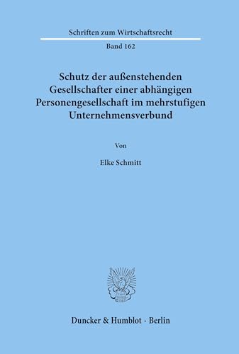 Schutz der außenstehenden Gesellschafter einer abhängigen Personengesellschaft im mehrstufigen Unternehmensverbund.: Dissertationsschrift (Schriften zum Wirtschaftsrecht, Band 162)