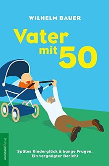 Vater mit 50. Spätes Kinderglück & bange Fragen