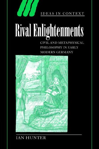 Rival Enlightenments: Civil and Metaphysical Philosophy in Early Modern Germany (Ideas in Context, Band 60)