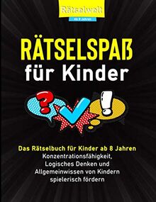 Rätselspaß für Kinder: Das Rätselbuch für Kinder ab 8 Jahren Konzentrationsfähigkeit, Logische Denken und Allgemeinwissen spielerisch fördern