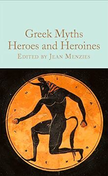 Greek Myths: Heroes and Heroines: Collector's Library (Macmillan Collector's Library, 352)