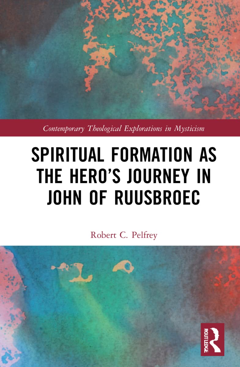 Spiritual Formation as the Hero’s Journey in John of Ruusbroec (Contemporary Theological Explorations in Mysticism)