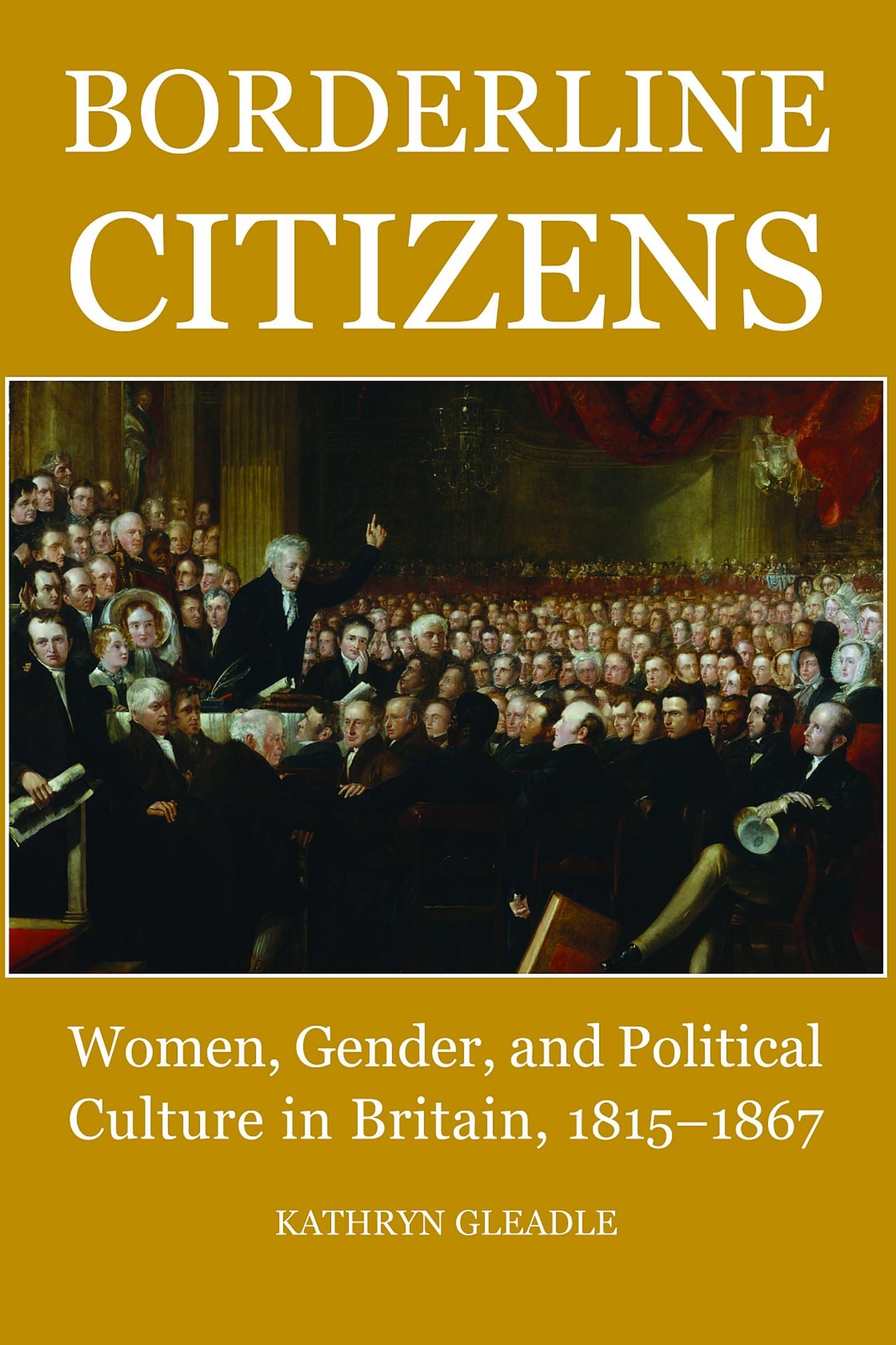 BAPFM BORDERLINE CITIZENS C: Women, Gender, and Political Culture in Britain, 1815-1867 (British Academy Postdoctoral Fellowship Monographs)