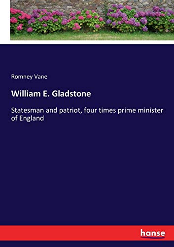 William E. Gladstone: Statesman and patriot, four times prime minister of England