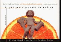 Gut gesse gedenkt em ewisch - Kleine Geschichte der Stadt Mannheim mit historischen Kochrezepten