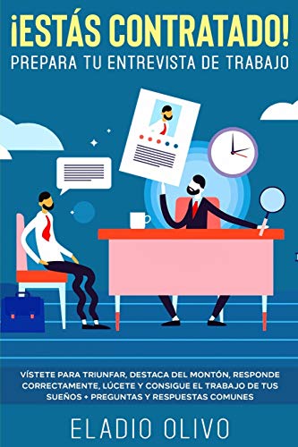 ¡Estás contratado! Prepara tu entrevista de trabajo: Vístete para triunfar, destaca del montón, responde correctamente, lúcete y consigue el trabajo de tus sueños + preguntas y respuestas comunes