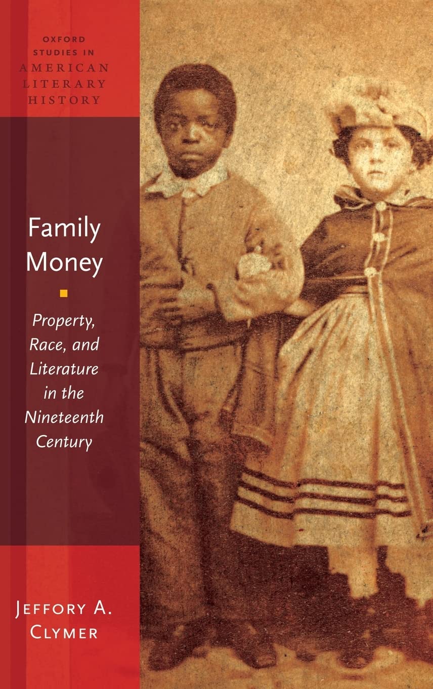 Family Money: Property, Race, and Literature in the Nineteenth Century (Oxford Studies in American Literary History, Band 1)