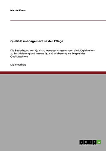 Qualitätsmanagementsysteme in der Pflege: Möglichkeiten zur Zertifizierung und internen Qualitätssicherung am Beispiel des Qualitätszirkels