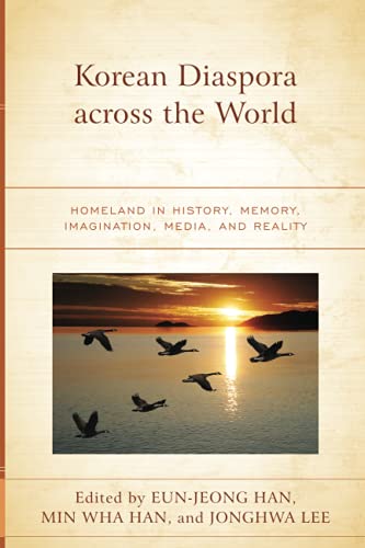Korean Diaspora across the World: Homeland in History, Memory, Imagination, Media, and Reality (Korean Communities Across the World)