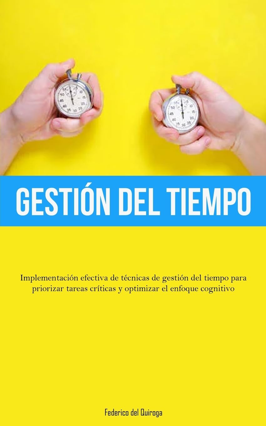 Gestión Del Tiempo: Implementación efectiva de técnicas de gestión del tiempo para priorizar tareas críticas y optimizar el enfoque cognitivo