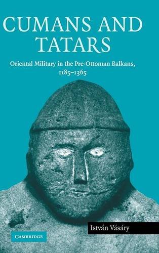 Cumans and Tatars: Oriental Military in the Pre-Ottoman Balkans, 1185–1365