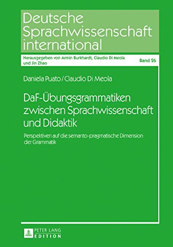 DaF-Übungsgrammatiken zwischen Sprachwissenschaft und Didaktik: Perspektiven auf die semanto-pragmatische Dimension der Grammatik (Deutsche Sprachwissenschaft international)