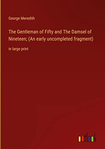 The Gentleman of Fifty and The Damsel of Nineteen; (An early uncompleted fragment): in large print