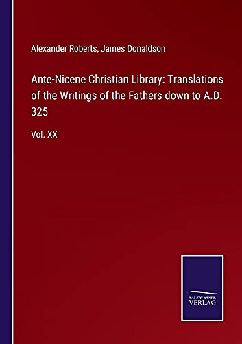 Ante-Nicene Christian Library: Translations of the Writings of the Fathers down to A.D. 325: Vol. XX