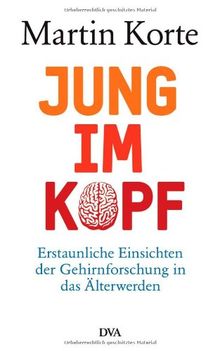 Jung im Kopf: Erstaunliche Einsichten der Gehirnforschung in das Älterwerden