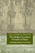 The Modern Invention of Medieval Music: Scholarship, Ideology, Performance (Musical Performance and Reception)