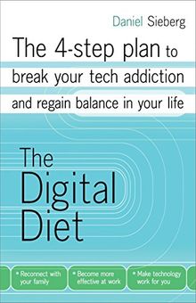 The Digital Diet: The 4-step plan to break your tech addiction and regain balance in your life