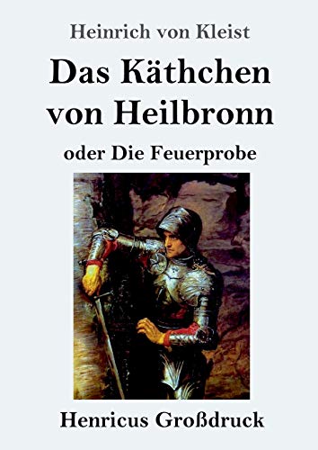 Das Käthchen von Heilbronn oder Die Feuerprobe (Großdruck): Ein großes historisches Ritterschauspiel