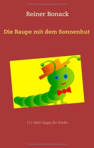 Die Raupe mit dem Sonnenhut: 111 Mini-Sagas für Kinder