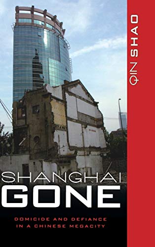 Shanghai Gone: Domicide and Defiance in a Chinese Megacity (State and Society in East Asia)