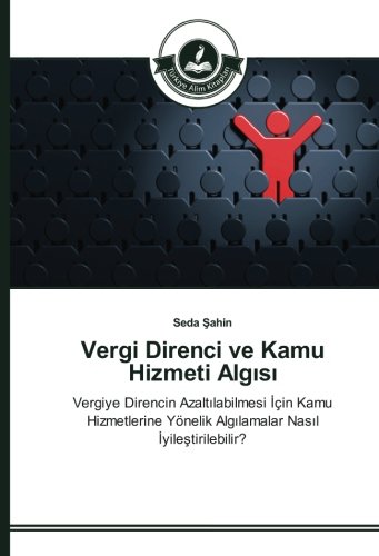Vergi Direnci ve Kamu Hizmeti Algısı: Vergiye Direncin Azaltılabilmesi İçin Kamu Hizmetlerine Yönelik Algılamalar Nasıl İyileştirilebilir?: Vergiye ... Yönelik Algilamalar Nasil Iyilestirilebilir?