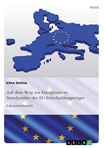 Auf dem Weg zur Energieunion: Standpunkte der EU-Entscheidungstr¿r: Exkursionsbericht