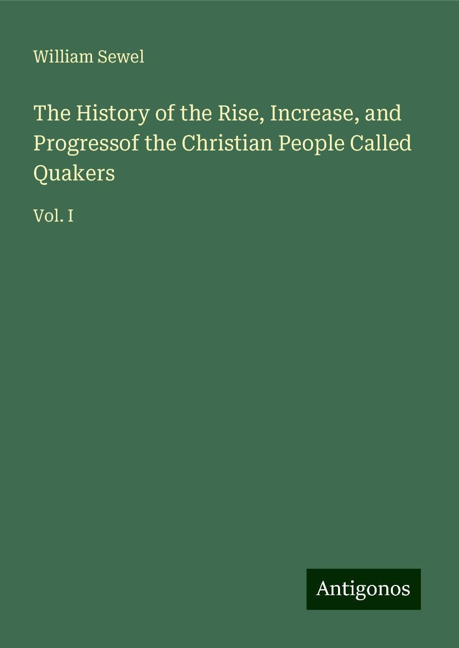 The History of the Rise, Increase, and Progressof the Christian People Called Quakers: Vol. I