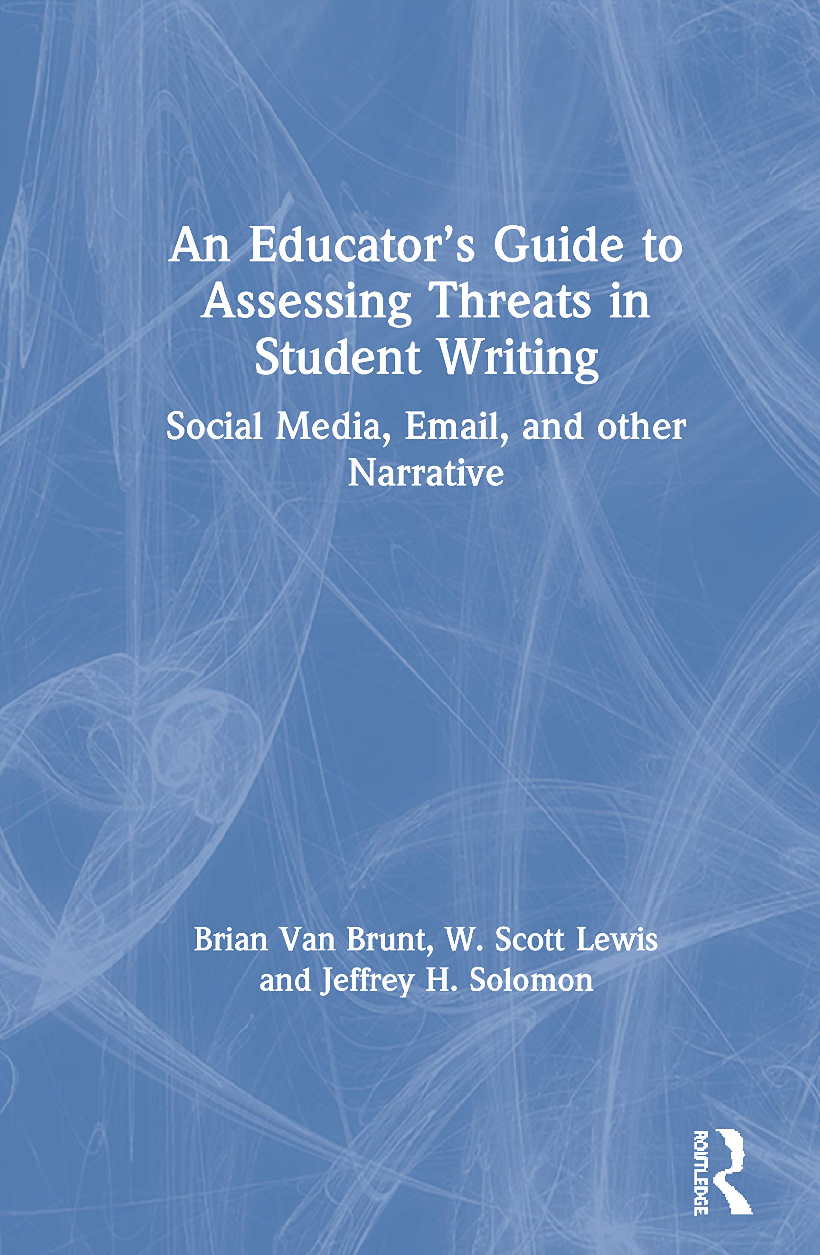 An Educator's Guide to Assessing Threats in Student Writing: Social Media, Email, and other Narrative