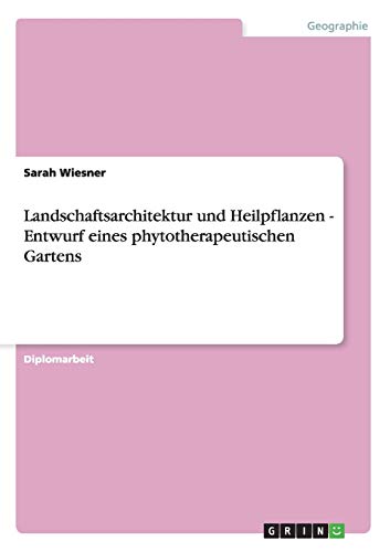 Landschaftsarchitektur und Heilpflanzen - Entwurf eines phytotherapeutischen Gartens